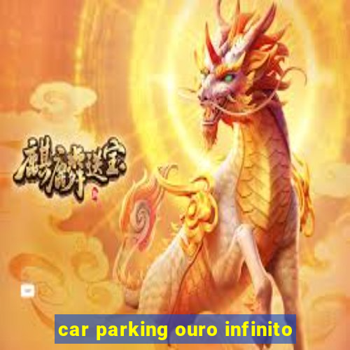 car parking ouro infinito